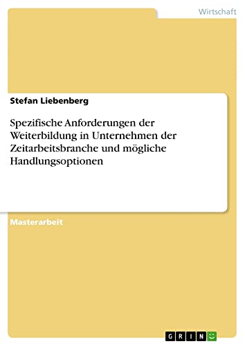Spezifische Anforderungen der Weiterbildung in Unternehmen der Zeitarbeitsbranche und mögliche Handlungsoptionen: Magisterarbeit