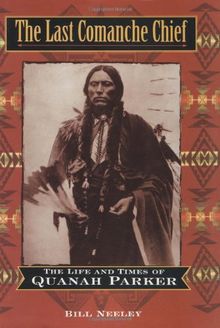 The Last Comanche Chief: The Life and Times of Quanah Parker