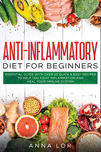 Anti-Inflammatory Diet for Beginners: Essential Guide with over 50 Quick & Easy Recipes to help you Fight Inflammation and Heal your Immune System: ... Body, and Boost Your Energy - 2-Weeks Medi