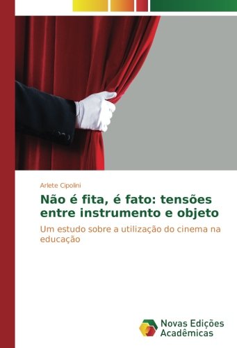 Não é fita, é fato: tensões entre instrumento e objeto: Um estudo sobre a utilização do cinema na educação