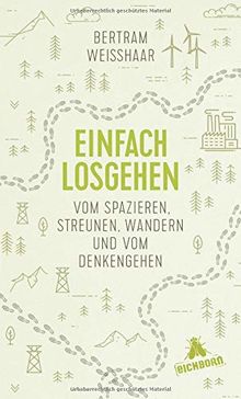 Einfach losgehen: Vom Spazieren, Streunen, Wandern und vom Denkengehen