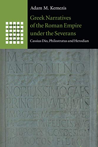 Greek Narratives of the Roman Empire under the Severans: Cassius Dio, Philostratus and Herodian (Greek Culture in the Roman World)