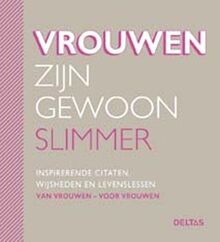 Vrouwen zijn gewoon slimmer: inspirerende citaten, wijsheden en levenslessen van vrouwen - voor vrouwen