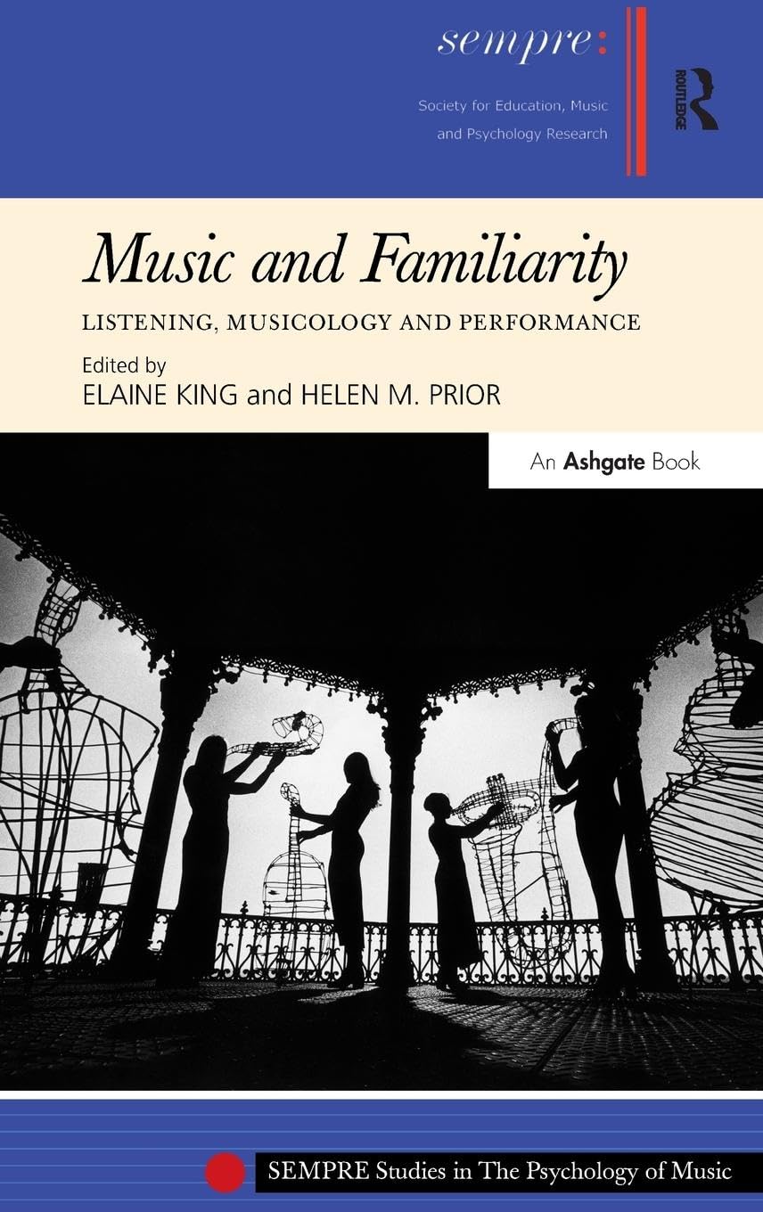 Music and Familiarity: Listening, Musicology and Performance (SEMPRE Studies in the Psychology of Music)
