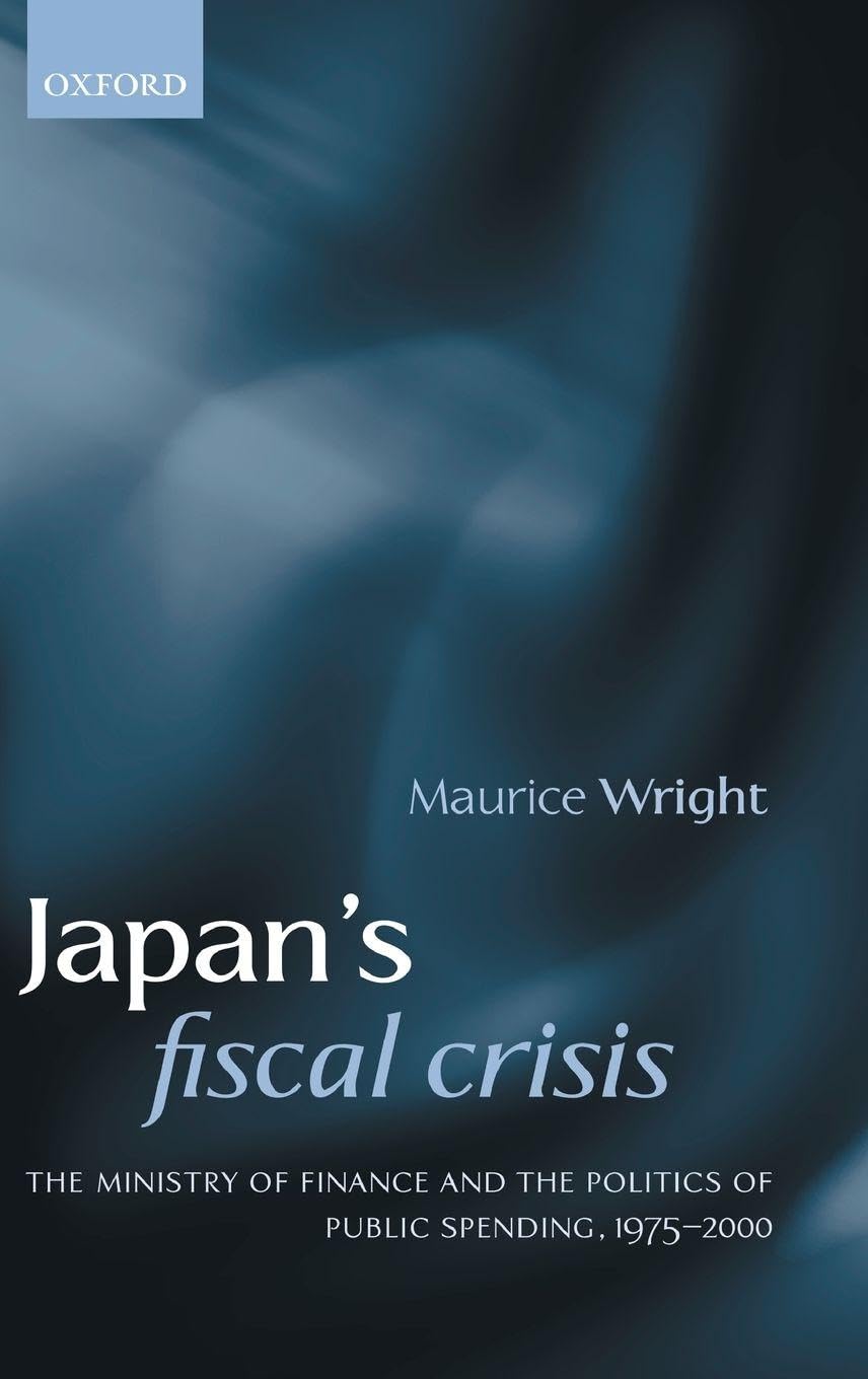 JAPAN'S FISCAL CRISIS C: Ministry of Finance and the Politics of Public Spending, 1975-2000