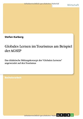 Globales Lernen im Tourismus am Beispiel der AGSEP: Das didaktische Bildungskonzept desGlobalen Lernens angewendet auf den Tourismus