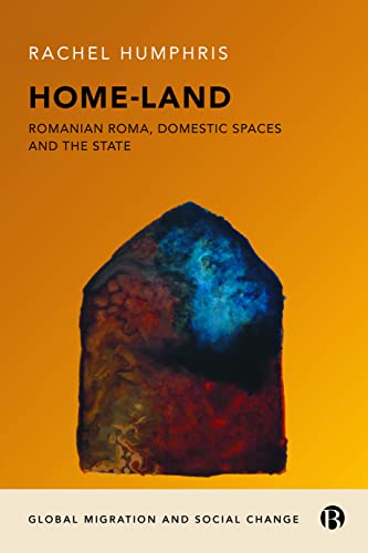 Home-Land: Romanian Roma, Domestic Spaces and the State (Global Migration and Social Change)