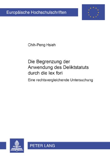 Die Begrenzung der Anwendung des Deliktsstatuts durch die lex fori: Eine rechtsvergleichende Studie (Europäische Hochschulschriften - Reihe II)