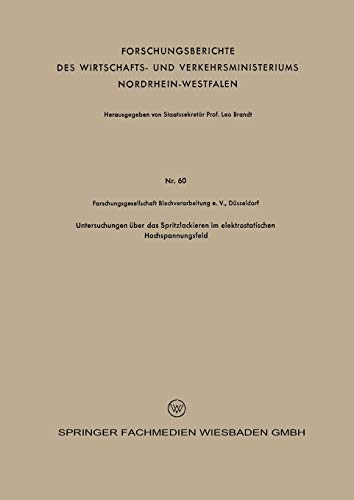 Untersuchungen über das Spritzlackieren im elektrostatischen Hochspannungsfeld (Forschungsberichte des Wirtschafts- und Verkehrsministeriums ... Nordrhein-Westfalen, 60, Band 60)