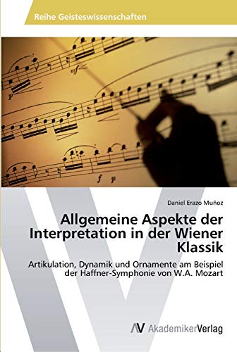 Allgemeine Aspekte der Interpretation in der Wiener Klassik: Artikulation, Dynamik und Ornamente am Beispiel der Haffner-Symphonie von W.A. Mozart