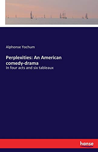 Perplexities: An American comedy-drama: In four acts and six tableaux
