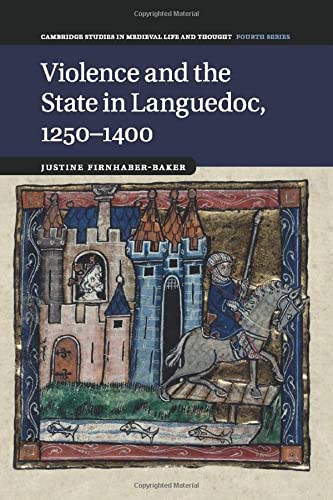 Violence and the State in Languedoc, 1250–1400 (Cambridge Studies in Medieval Life and Thought: Fourth Series, Band 95)