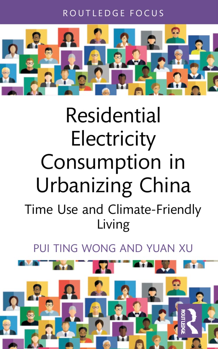 Residential Electricity Consumption in Urbanizing China: Time Use and Climate-Friendly Living (Routledge Focus on Energy Studies)