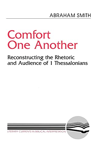 Comfort One Another: Reconstructing the Rhetoric and Audience of 1 Thessalonians (Literary Currents in Biblical Interpretation)