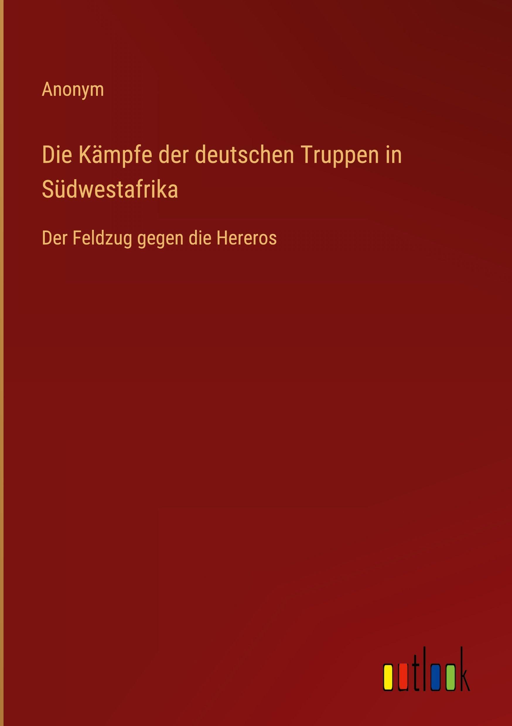 Die Kämpfe der deutschen Truppen in Südwestafrika: Der Feldzug gegen die Hereros