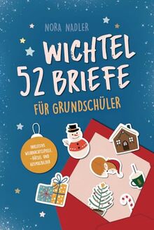 52 Wichtelbriefe für Grundschüler: Wichtelbriefe für Kinder von 6-10 Jahren mit Spaß, Motivation, kreative Ideen, Aktivitäten und Basteln zur Adventszeit rund um Weihnachten