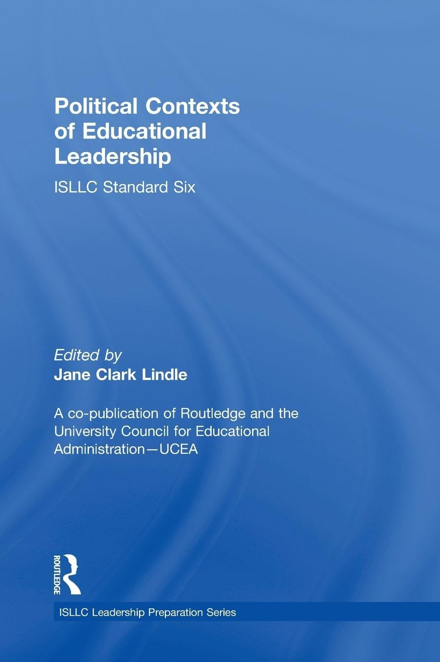 Political Contexts of Educational Leadership: ISLLC Standard Six (ISLLC Leadership Preparation)