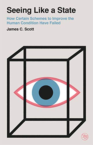 Scott, James C. Seeing Like A State, How Certain Schemes To Improve The Human Condition Have Failed (Veritas Paperbacks)