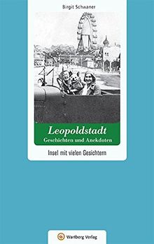 Leopoldstadt - Geschichten und Anekdoten. Insel mit vielen Gesichtern (Geschichten und Anekdoten aus Österreich)