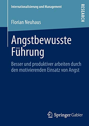 Angstbewusste Führung: Besser und produktiver arbeiten durch den motivierenden Einsatz von Angst (Internationalisierung und Management) (German Edition)