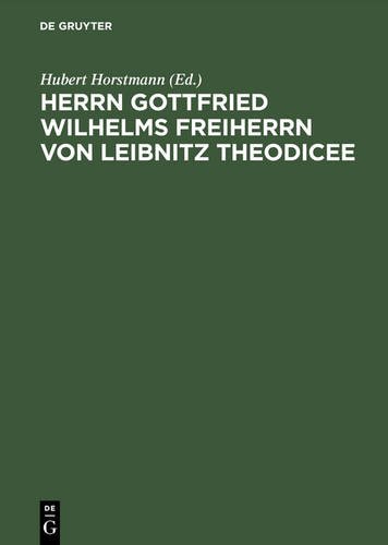 Herrn Gottfried Wilhelms Freiherrn von Leibnitz Theodicee: Das ist, Versuch von der Güte Gottes, Freiheit des Menschen, und vom Ursprunge des Bösen