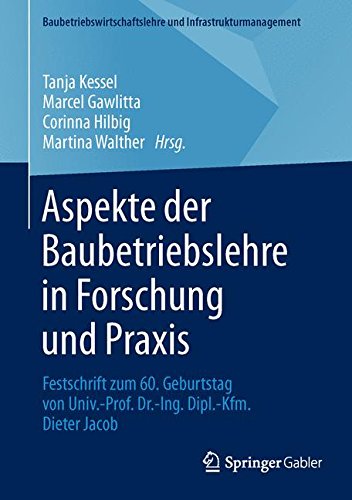 Aspekte der Baubetriebslehre in Forschung und Praxis: Festschrift zum 60. Geburtstag von Univ.-Prof. Dr.-Ing. Dipl.-Kfm. Dieter Jacob (Baubetriebswirtschaftslehre und Infrastrukturmanagement)