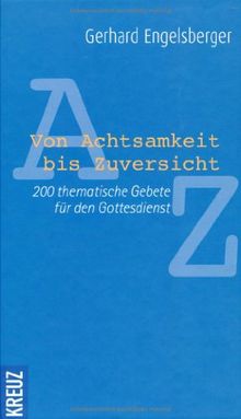 Von Achtsamkeit bis Zuversicht: 200 Gebete für den Gottesdienst