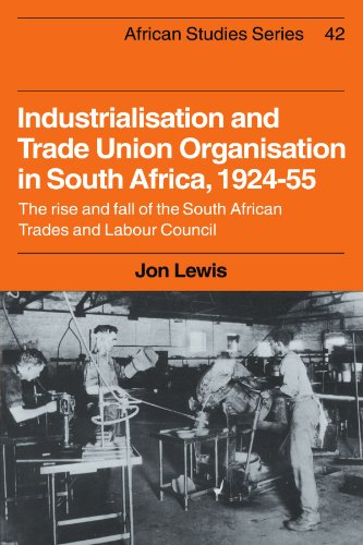 Industrialisation and Trade Union Organization in South Africa, 1924-1955: The Rise and Fall of the South African Trades and Labour Council (African Studies, Band 42)
