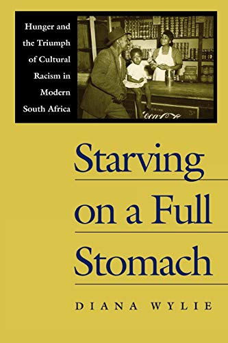 Starving on a Full Stomach Starving on a Full Stomach: Hunger and the Triumph of Cultural Racism in Modern South Afhunger and the Triumph of Cultural (Reconsiderations in South African History)