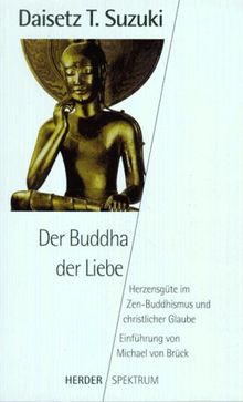 Der Buddha der Liebe. Herzensgüte im Zen- Buddhismus und christlicher Glaube.