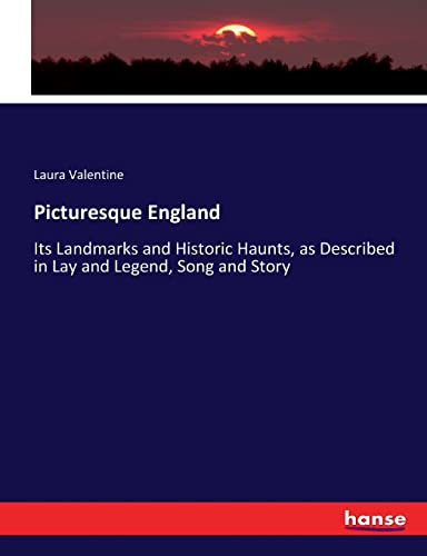 Picturesque England: Its Landmarks and Historic Haunts, as Described in Lay and Legend, Song and Story