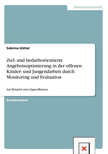 Ziel- und bedarfsorientierte Angebotsoptimierung in der offenen Kinder- und Jungendarbeit durch Monitoring und Evaluation: Am Beispiel eines Jugendhauses