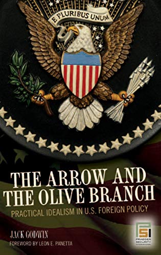 The Arrow and the Olive Branch: Practical Idealism in U.S. Foreign Policy (The Ethics of American Foreign Policy)