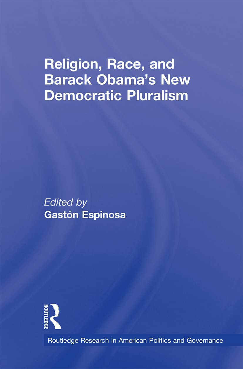 Religion, Race, and Barack Obama's New Democratic Pluralism (Routledge Research in American Politics and Governance)