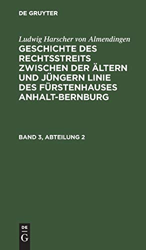 Ludwig Harscher von Almendingen: Geschichte des Rechtsstreits zwischen der ältern und jüngern Linie des Fürstenhauses Anhalt-Bernburg. Band 3, Abteilung 2: Bd. 3, Abt. 2