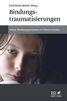 Bindungstraumatisierungen: Wenn Bindungspersonen zu Tätern werden