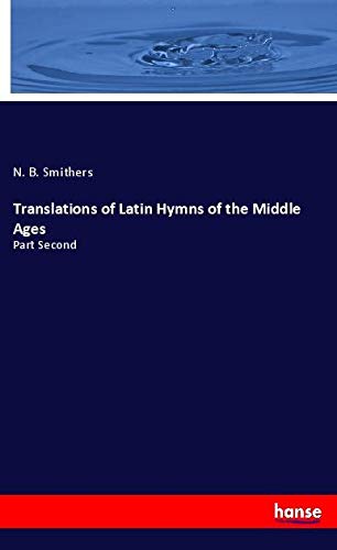 Translations of Latin Hymns of the Middle Ages: Part Second