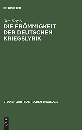 Die Frömmigkeit der deutschen Kriegslyrik (Studien zur praktischen Theologie, 7,3, Band 7)