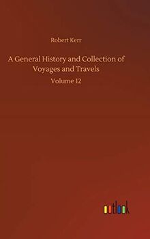 A General History and Collection of Voyages and Travels: Volume 12