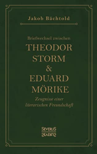 Briefwechsel zwischen Theodor Storm und Eduard Mörike: Zeugnisse einer literarischen Freundschaft