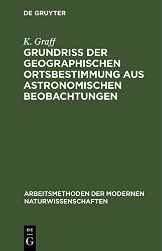 Grundriß der geographischen Ortsbestimmung aus astronomischen Beobachtungen (Arbeitsmethoden der modernen Naturwissenschaften)