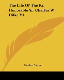 The Life Of The Rt. Honorable Sir Charles W. Dilke V1