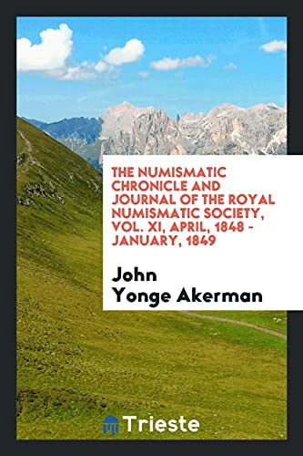 The numismatic chronicle and journal of the Royal Numismatic Society, Vol. XI, April, 1848 - January, 1849