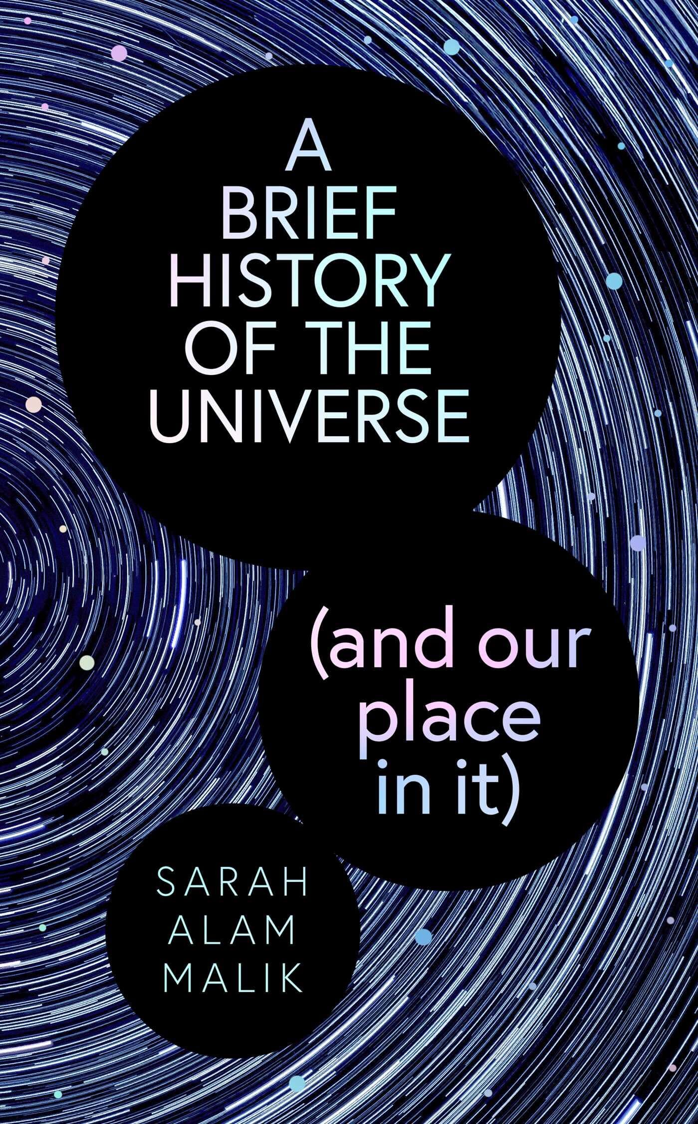 Malik, Sarah Alam: A Brief History of the Universe (and our place in it)