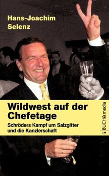 Wildwest auf der Chefetage: Schröders Kampf um Salzgitter und die Kanzlerschaft