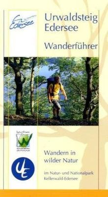 Urwaldsteig Edersee. Wanderführer: Wandern in wilder Natur im Natur- und Nationalpark Kellerwald-Edersee: Wandern in wilder Natur im Naturpark und ... im Nationalpark Kellerwald-Edersee