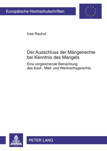 Der Ausschluss der Mängelrechte bei Kenntnis des Mangels: Eine vergleichende Betrachtung des Kauf-, Miet- und Werkvertragsrechts (Europäische ... / Publications Universitaires Européennes)