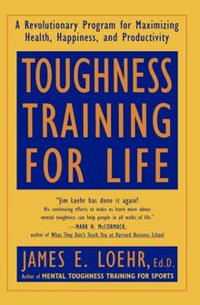 Toughness Training for Life: A Revolutionary Program for Maximizing Health, Happiness and Productivity