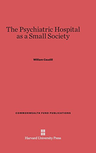 The Psychiatric Hospital as a Small Society (Commonwealth Fund Publications, Band 132)