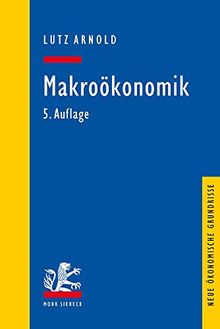 Makroökonomik: Eine Einführung in die Theorie der Güter-, Arbeits- und Finanzmärkte (Neue ökonomische Grundrisse)